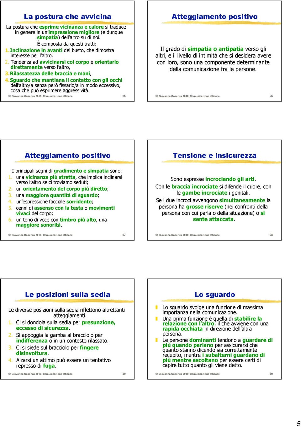 Sguardo che mantiene il contatto con gli occhi dell altro/a senza però fissarlo/a in modo eccessivo, cosa che può esprimere aggressività. Giovanna Cosenza 2010.