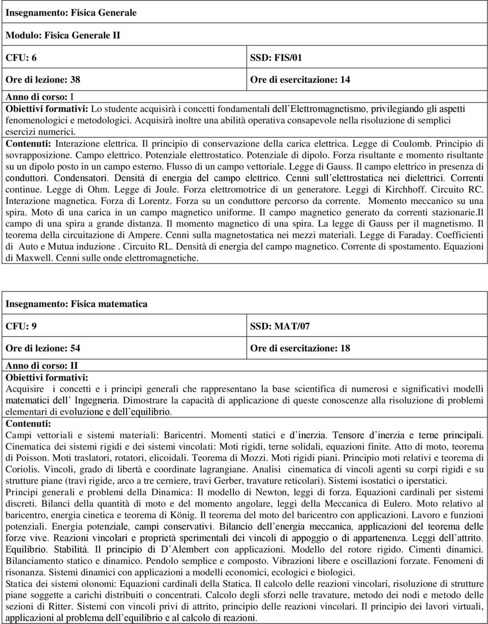 Il principio di conservazione della carica elettrica. Legge di Coulomb. Principio di sovrapposizione. Campo elettrico. Potenziale elettrostatico. Potenziale di dipolo.