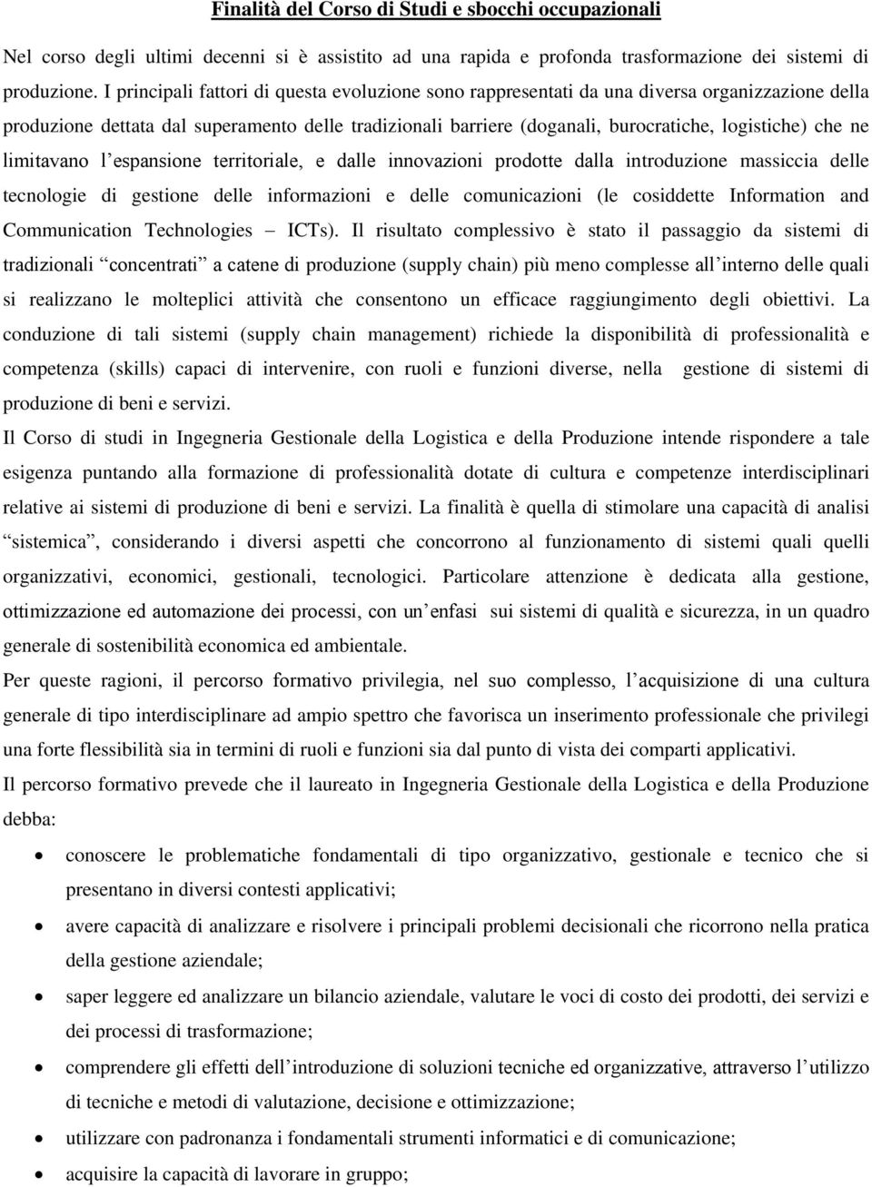 che ne limitavano l espansione territoriale, e dalle innovazioni prodotte dalla introduzione massiccia delle tecnologie di gestione delle informazioni e delle comunicazioni (le cosiddette Information