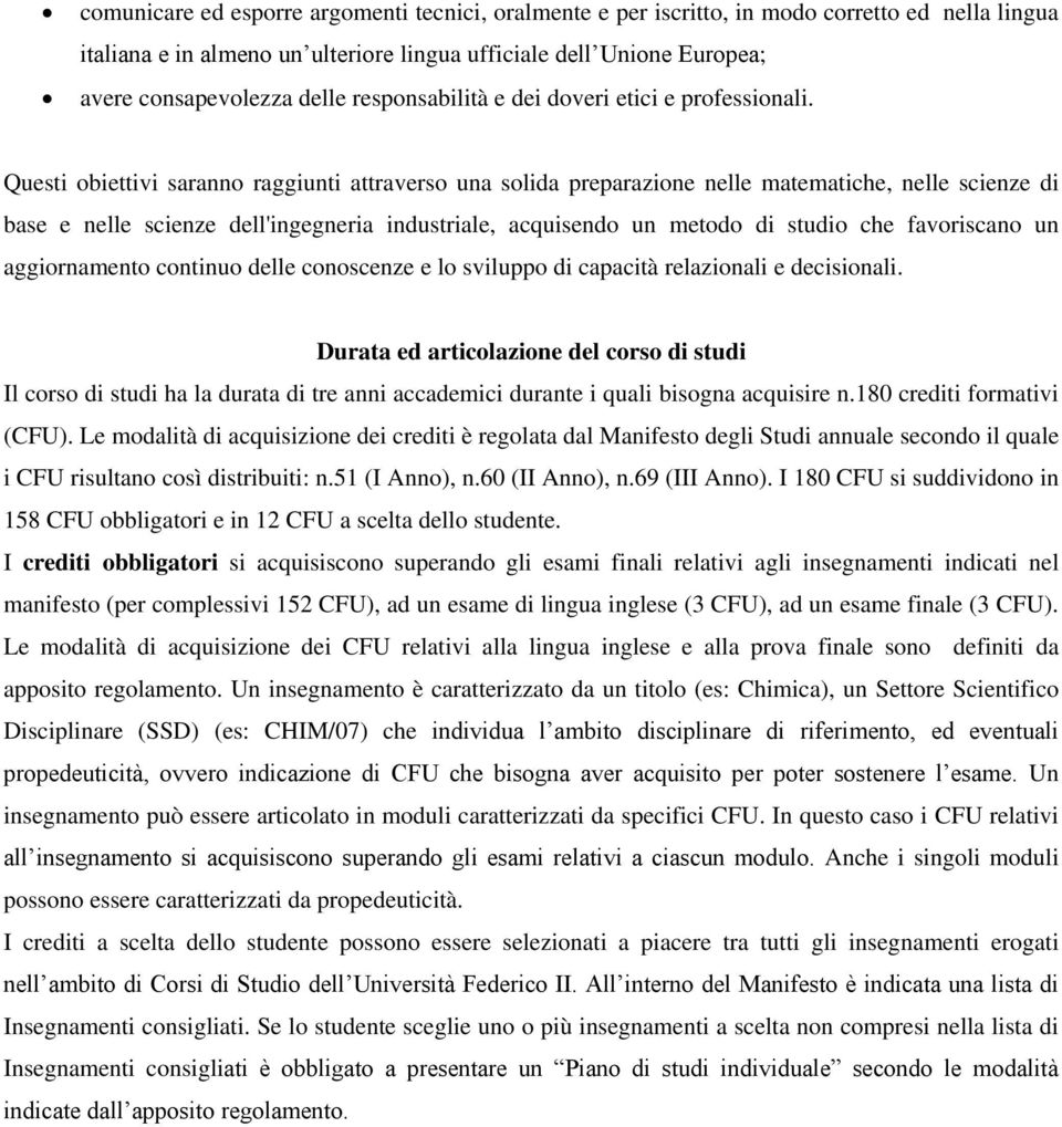 Questi obiettivi saranno raggiunti attraverso una solida preparazione nelle matematiche, nelle scienze di base e nelle scienze dell'ingegneria industriale, acquisendo un metodo di studio che