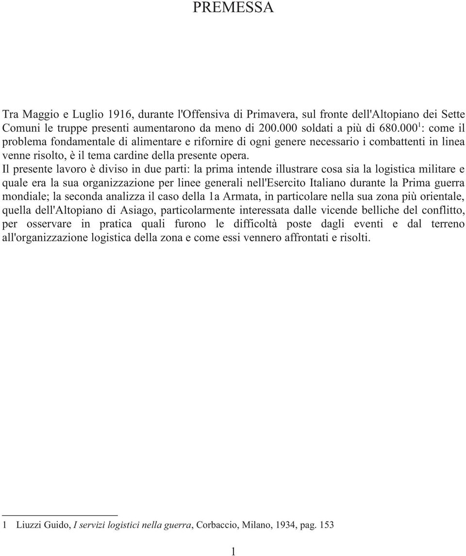 Il presente lavoro è diviso in due parti: la prima intende illustrare cosa sia la logistica militare e quale era la sua organizzazione per linee generali nell'esercito Italiano durante la Prima