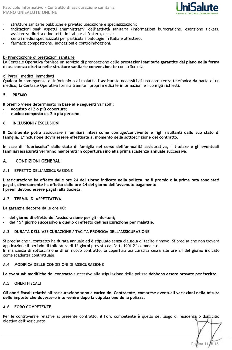 b) Prenotazione di prestazioni sanitarie La Centrale Operativa fornisce un servizio di prenotazione delle prestazioni sanitarie garantite dal piano nella forma di assistenza diretta nelle strutture