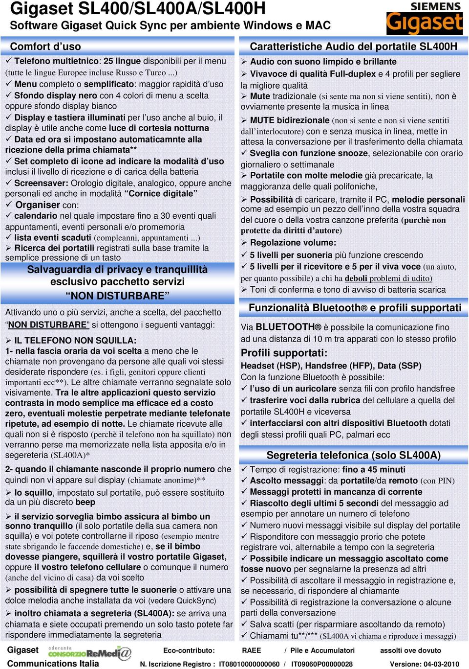 display è utile anche come luce di cortesia notturna Data ed ora si impostano automaticamnte alla ricezione della prima chiamata** Set completo di icone ad indicare la modalità d uso inclusi il