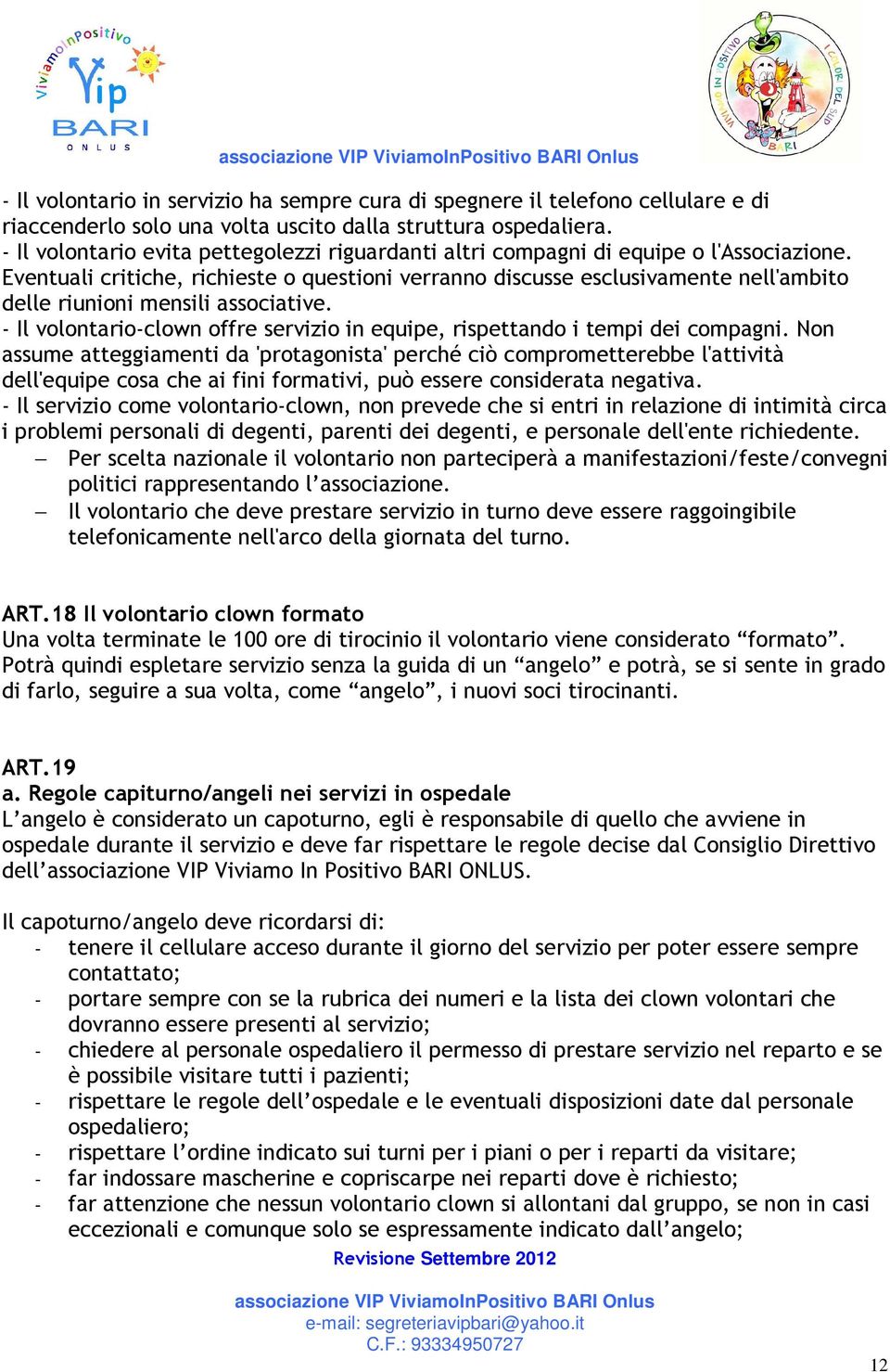 Eventuali critiche, richieste o questioni verranno discusse esclusivamente nell'ambito delle riunioni mensili associative.