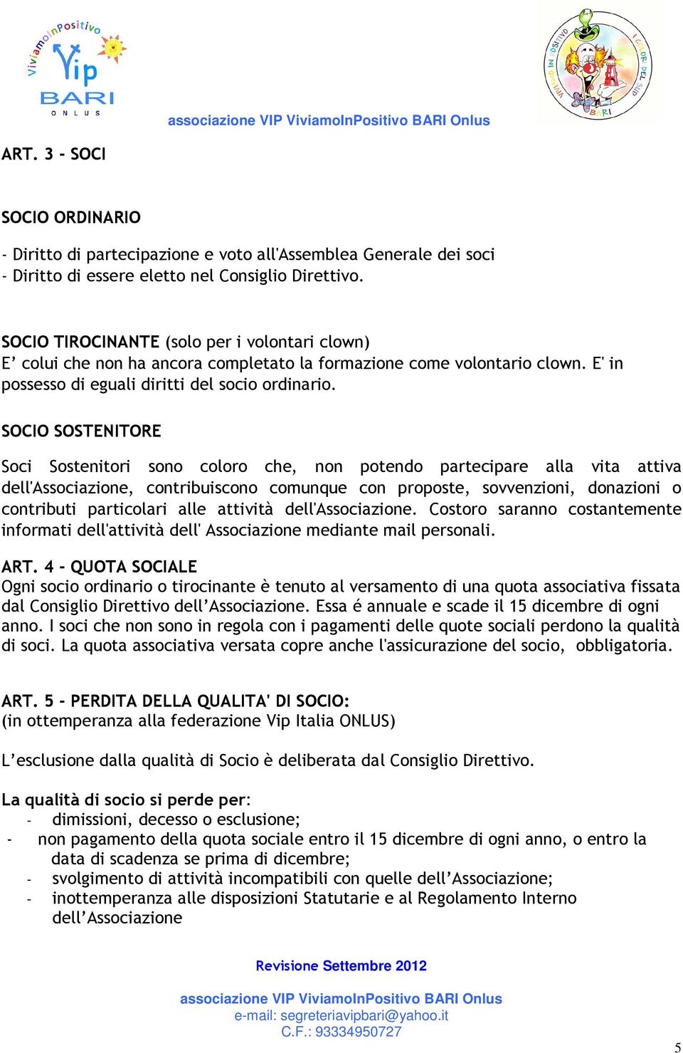 SOCIO SOSTENITORE Soci Sostenitori sono coloro che, non potendo partecipare alla vita attiva dell'associazione, contribuiscono comunque con proposte, sovvenzioni, donazioni o contributi particolari