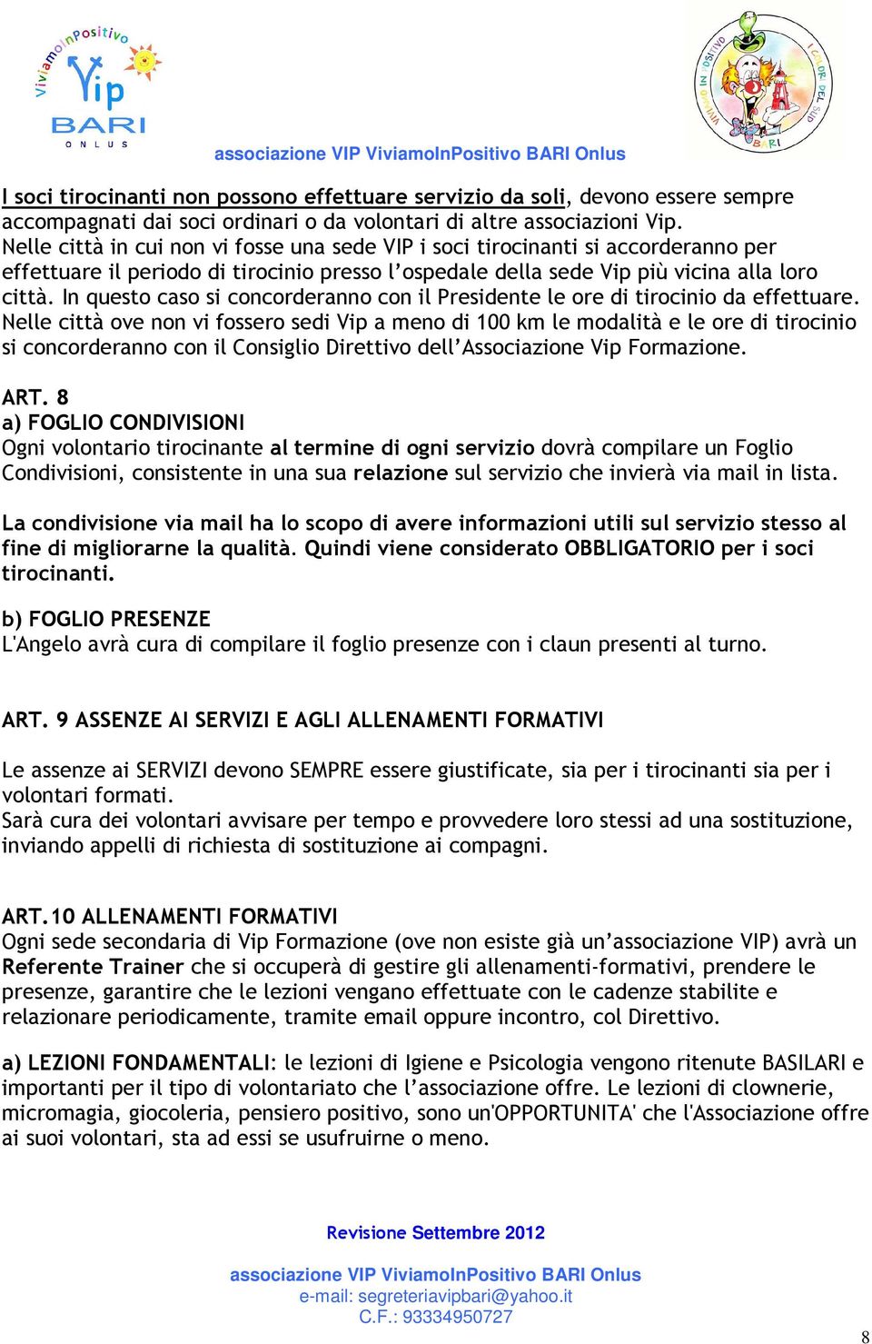 In questo caso si concorderanno con il Presidente le ore di tirocinio da effettuare.