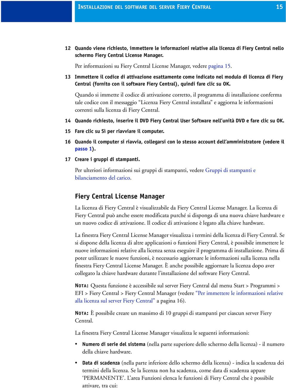 13 Immettere il codice di attivazione esattamente come indicato nel modulo di licenza di Fiery Central (fornito con il software Fiery Central), quindi fare clic su OK.