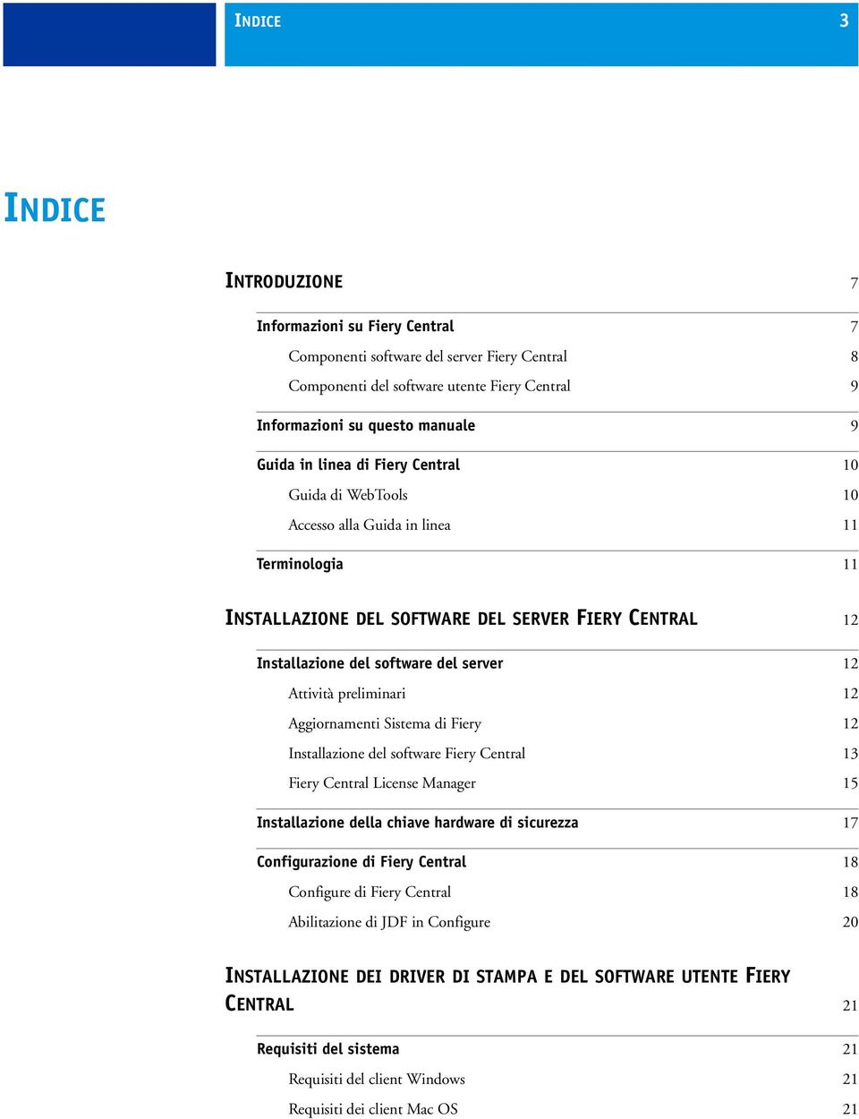 preliminari 12 Aggiornamenti Sistema di Fiery 12 Installazione del software Fiery Central 13 Fiery Central License Manager 15 Installazione della chiave hardware di sicurezza 17 Configurazione di