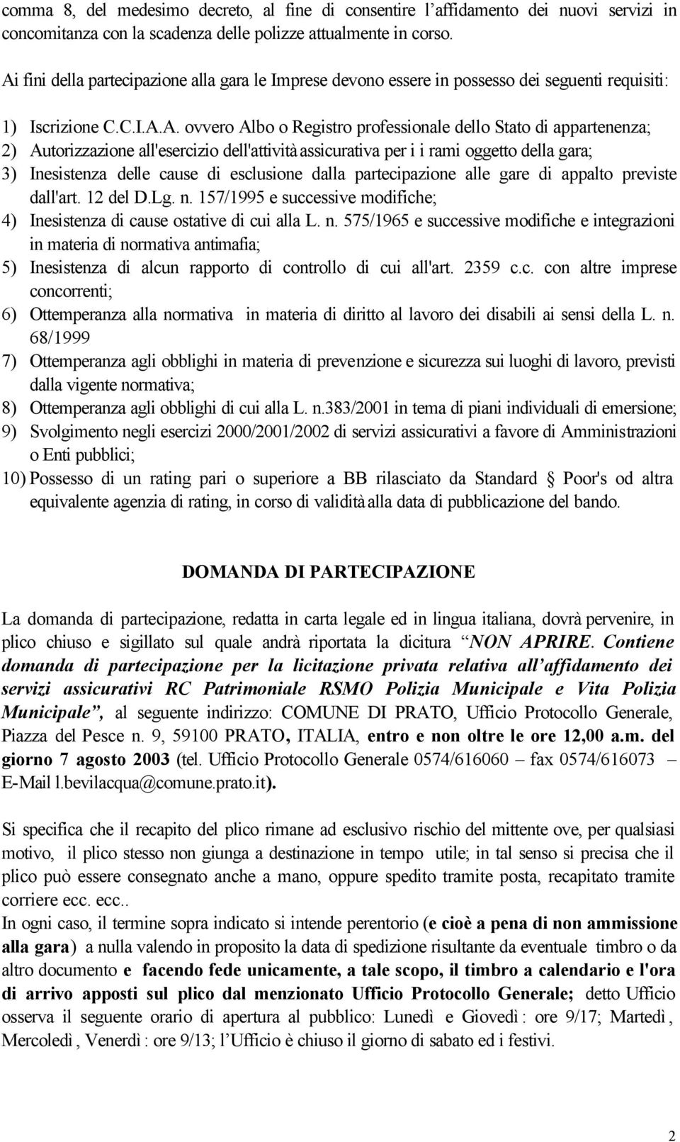 Autorizzazione all'esercizio dell'attività assicurativa per i i rami oggetto della gara; 3) Inesistenza delle cause di esclusione dalla partecipazione alle gare di appalto previste dall'art. 12 del D.