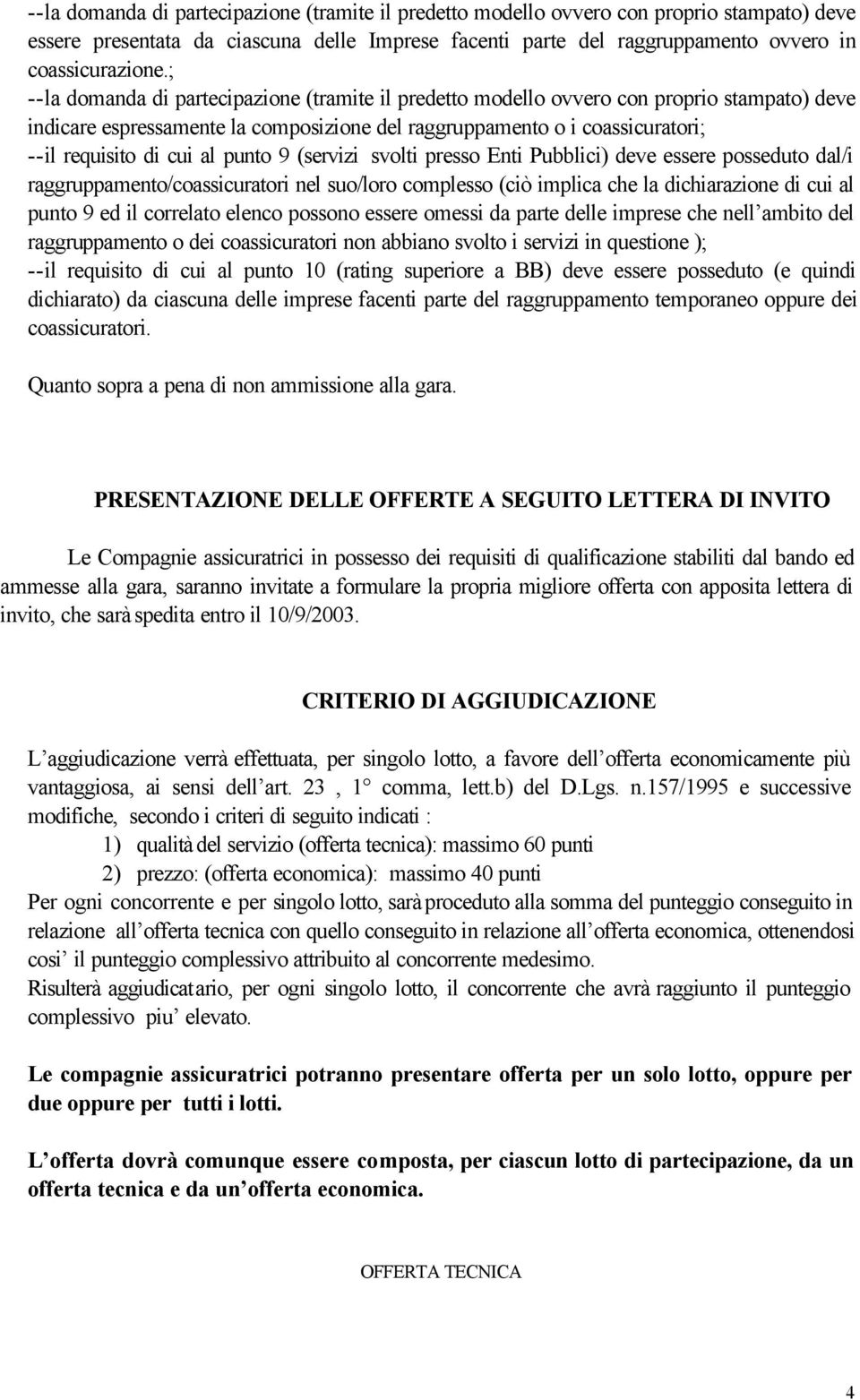 punto 9 (servizi svolti presso Enti Pubblici) deve essere posseduto dal/i raggruppamento/coassicuratori nel suo/loro complesso (ciò implica che la dichiarazione di cui al punto 9 ed il correlato