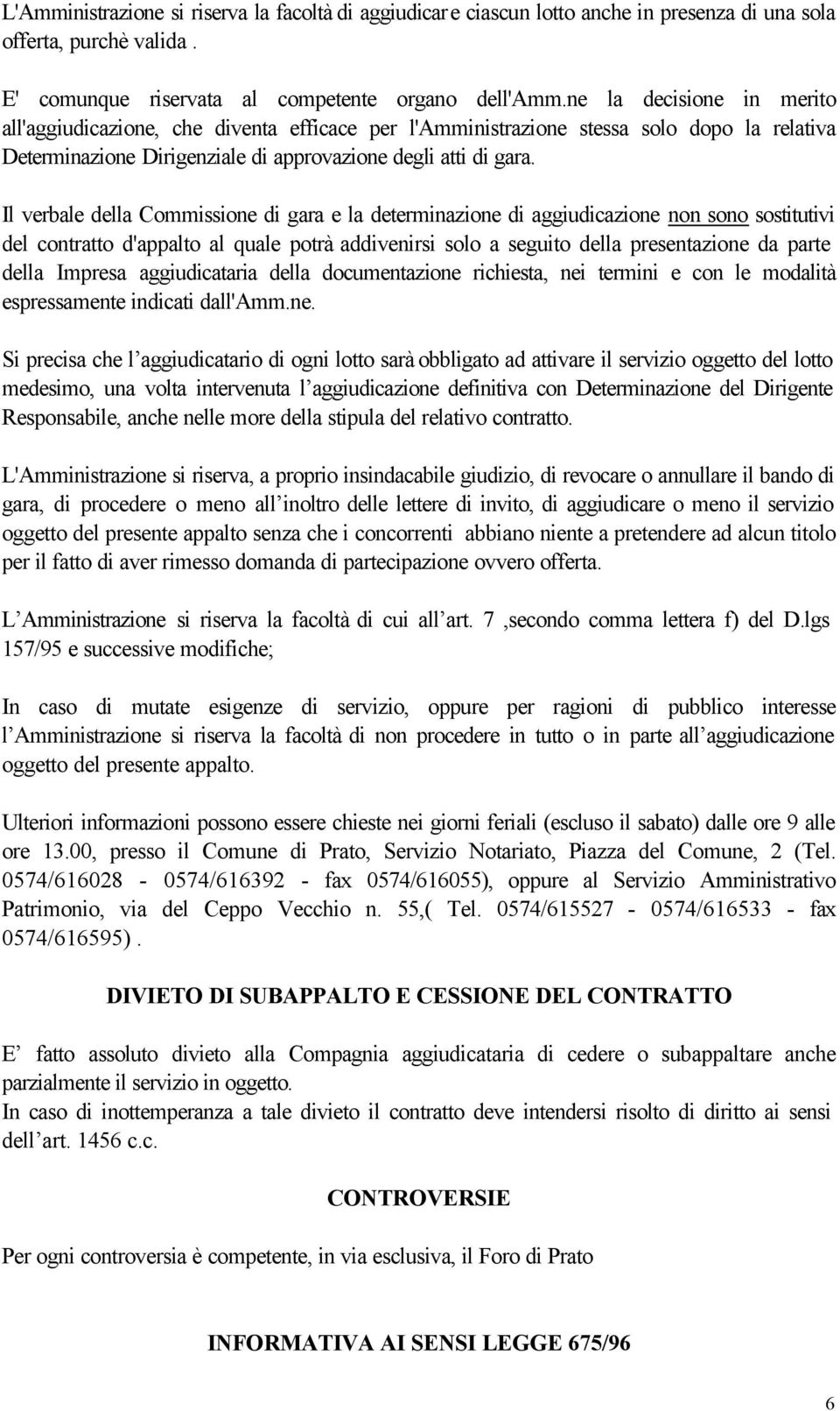 Il verbale della Commissione di gara e la determinazione di aggiudicazione non sono sostitutivi del contratto d'appalto al quale potrà addivenirsi solo a seguito della presentazione da parte della