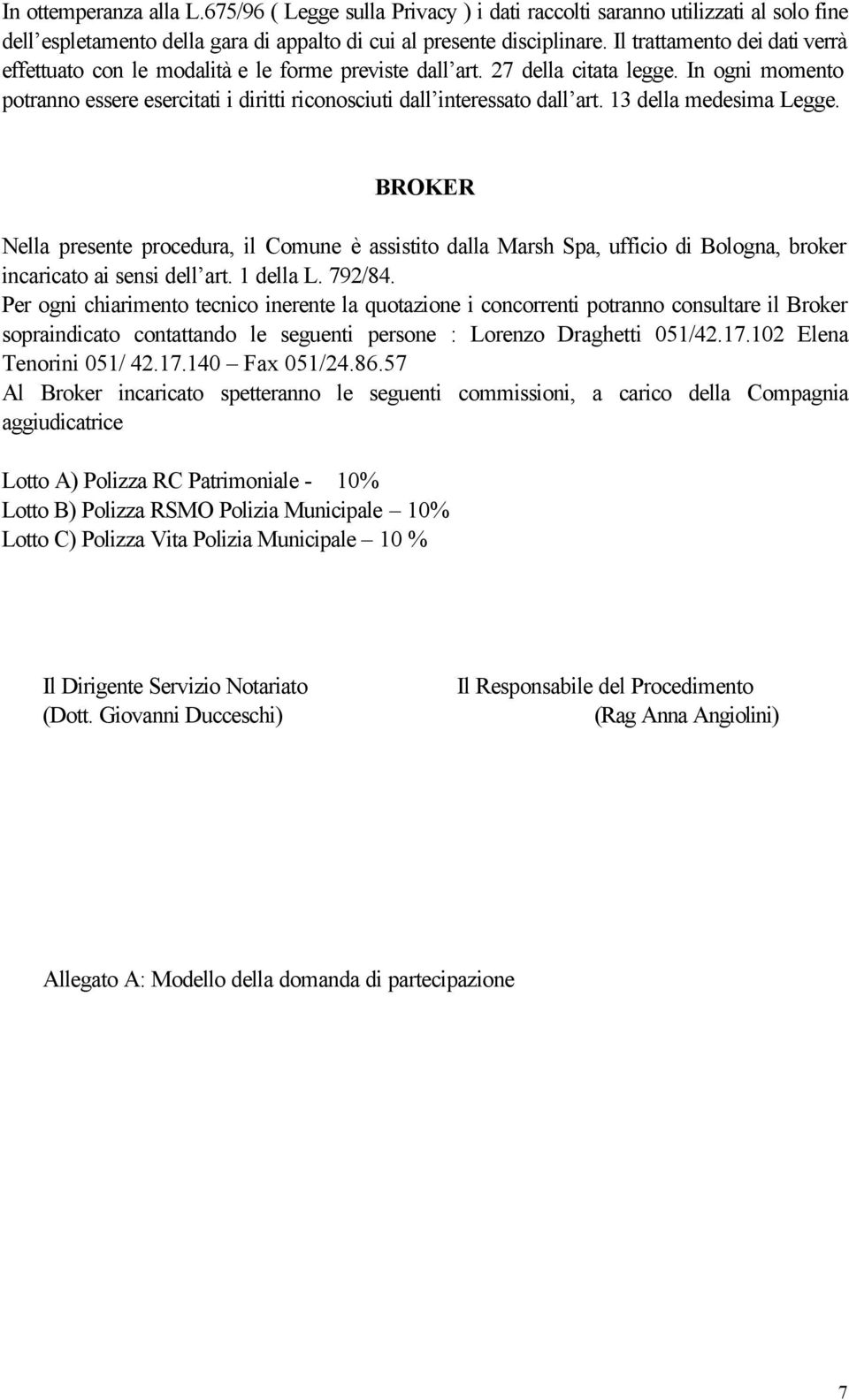 In ogni momento potranno essere esercitati i diritti riconosciuti dall interessato dall art. 13 della medesima Legge.