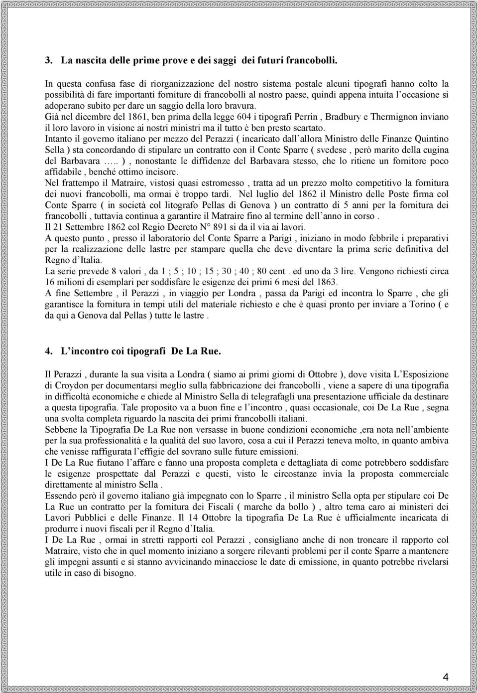 occasione si adoperano subito per dare un saggio della loro bravura.