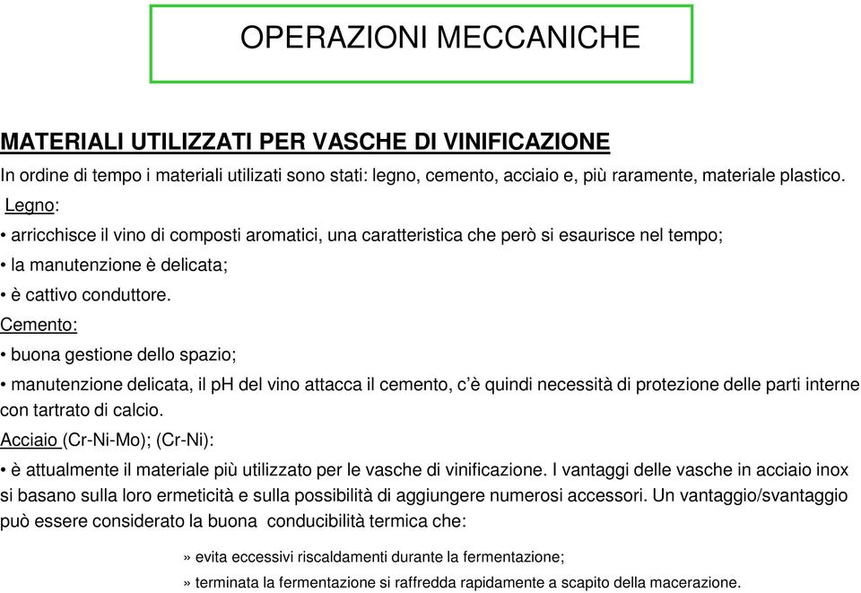 Cemento: buona gestione dello spazio; manutenzione delicata, il ph del vino attacca il cemento, c è quindi necessità di protezione delle parti interne con tartrato di calcio.