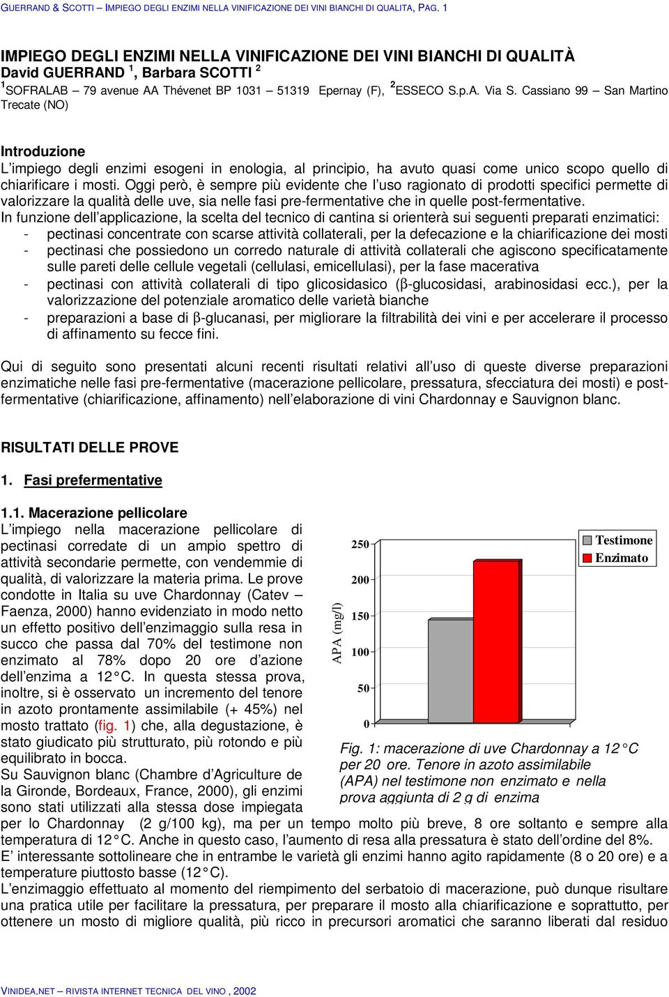 Cassiano 99 San Martino Trecate (NO) Introduzione L impiego degli enzimi esogeni in enologia, al principio, ha avuto quasi come unico scopo quello di chiarificare i mosti.