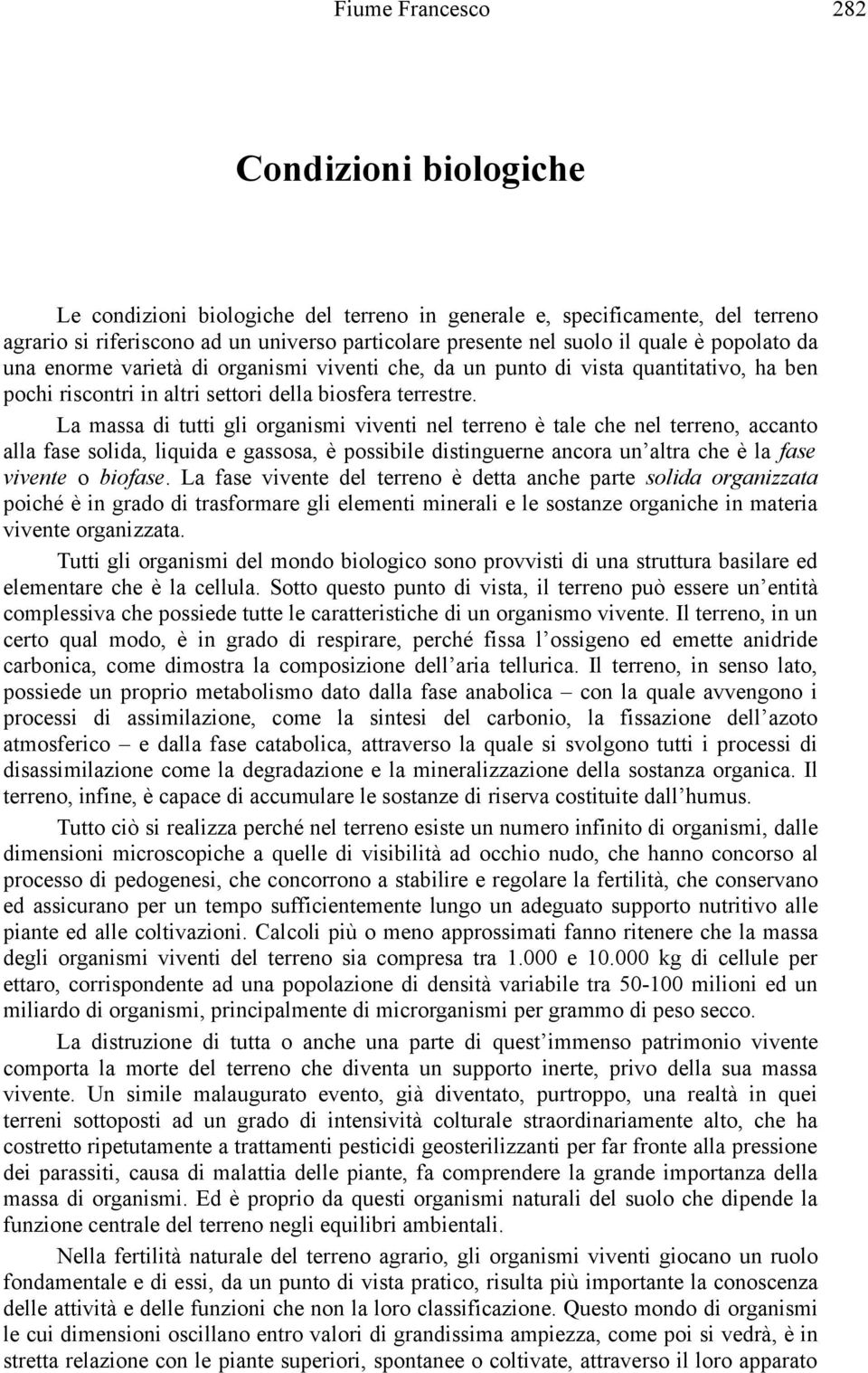 La massa di tutti gli organismi viventi nel terreno è tale che nel terreno, accanto alla fase solida, liquida e gassosa, è possibile distinguerne ancora un altra che è la fase vivente o biofase.