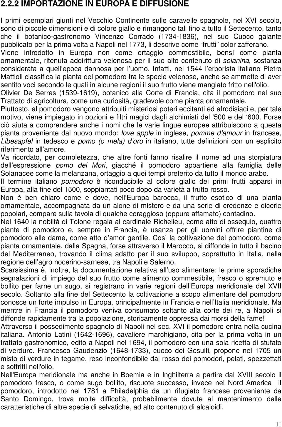 Viene introdotto in Europa non come ortaggio commestibile, bensì come pianta ornamentale, ritenuta addirittura velenosa per il suo alto contenuto di solanina, sostanza considerata a quell epoca