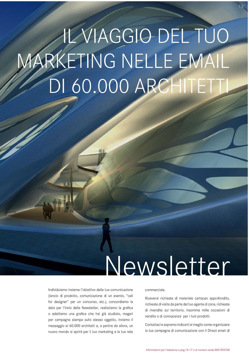 ), concordiamo la data per l invio della Newsletter, realizziamo la grafica o adattiamo una grafica che hai già studiato, magari per campagna stampa sullo stesso oggetto, inviamo il messaggio ai 60.