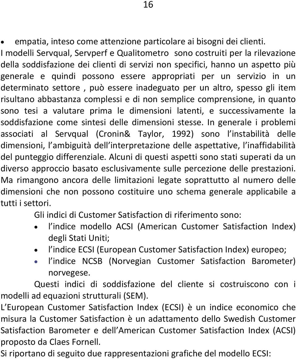 appropriati per un servizio in un determinato settore, può essere inadeguato per un altro, spesso gli item risultano abbastanza complessi e di non semplice comprensione, in quanto sono tesi a