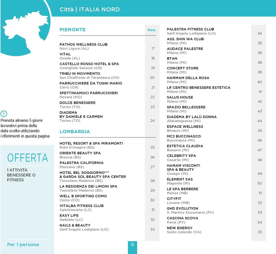 TOGNI MARIO Carrù (CN) 21 SPETTINIAMOCI parrucchieri Novara (NO) 22 Dolce Benessere Torino (TO) 23 diadema by daniele e carmen Torino (TO) 24 LOMBARDIA HOTEL RESORT & SPA MIRAMONTI Rota D Imagna (BG)