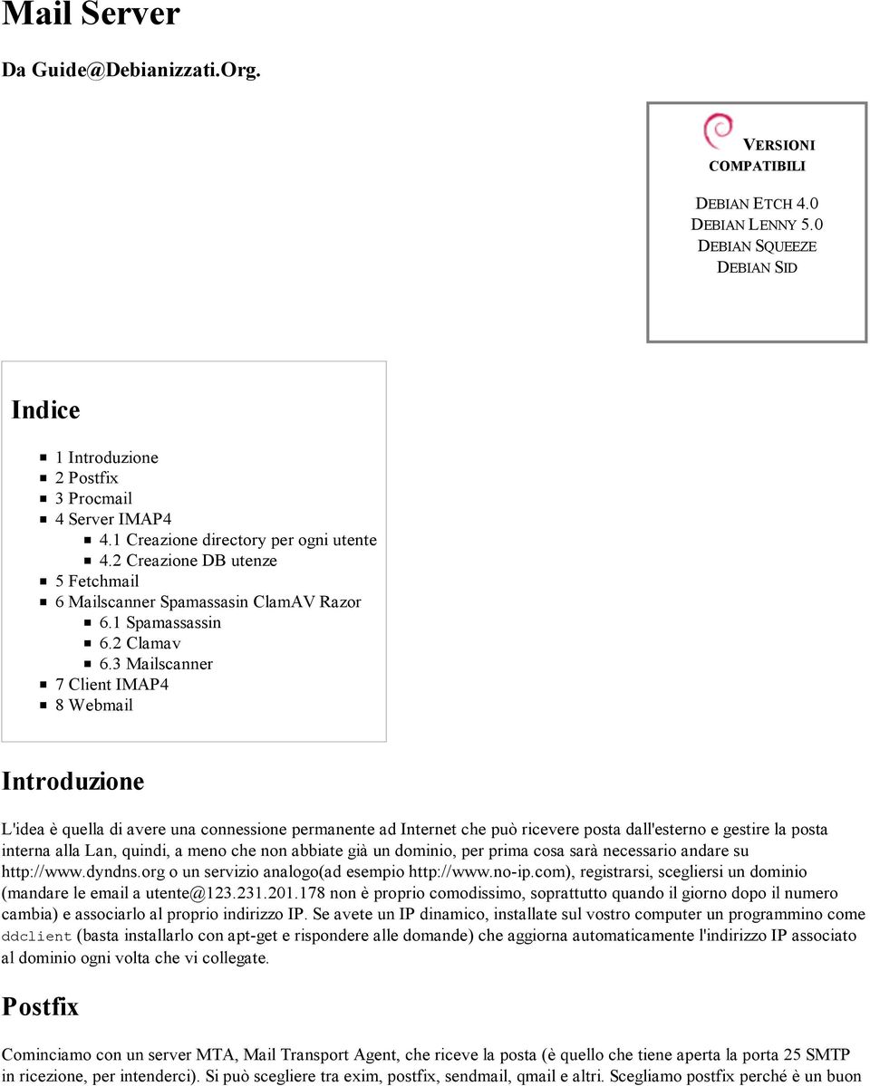 3 Mailscanner 7 Client IMAP4 8 Webmail Introduzione L'idea è quella di avere una connessione permanente ad Internet che può ricevere posta dall'esterno e gestire la posta interna alla Lan, quindi, a