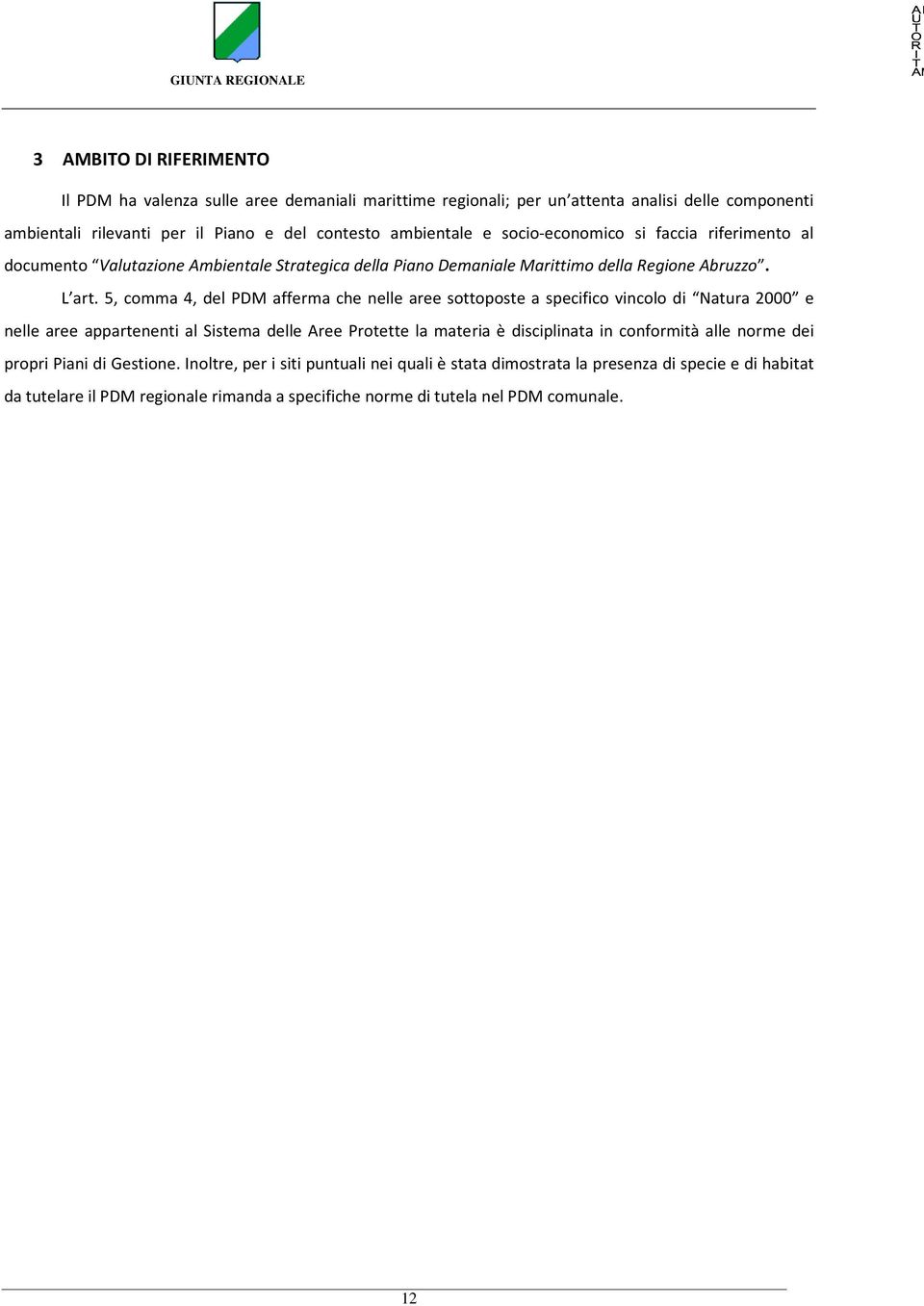 5, comma 4, del PDM afferma che nelle aree sottoposte a specifico vincolo di Natura 2000 e nelle aree appartenenti al Sistema delle Aree Protette la materia è disciplinata in