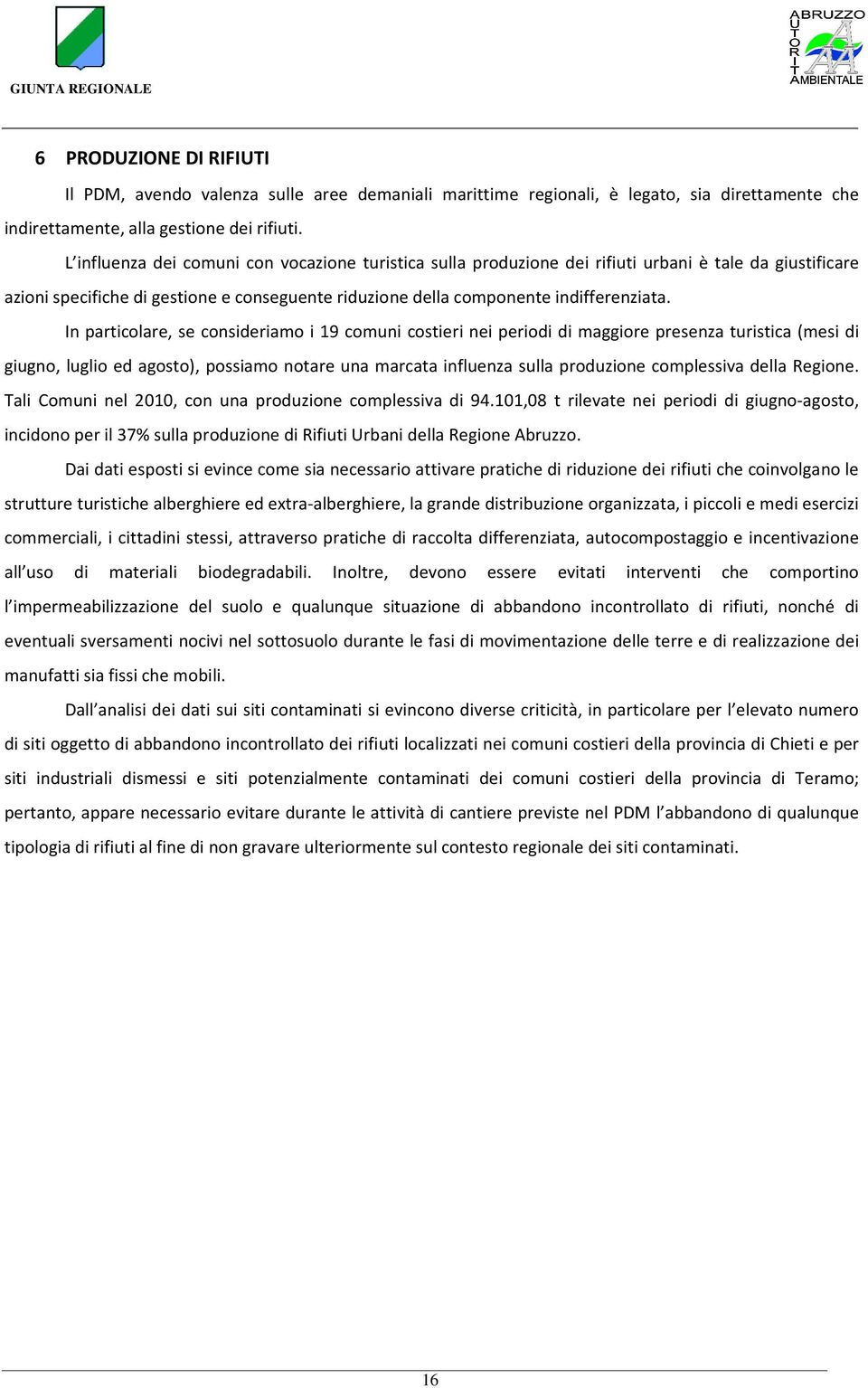 In particolare, se consideriamo i 19 comuni costieri nei periodi di maggiore presenza turistica (mesi di giugno, luglio ed agosto), possiamo notare una marcata influenza sulla produzione complessiva