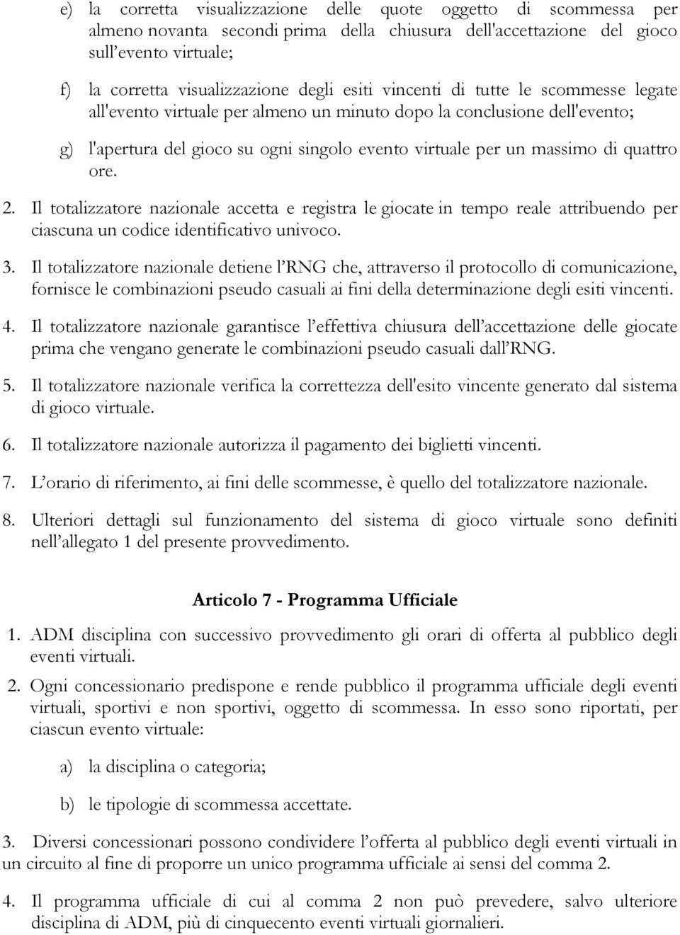 ore. 2. Il totalizzatore nazionale accetta e registra le giocate in tempo reale attribuendo per ciascuna un codice identificativo univoco. 3.