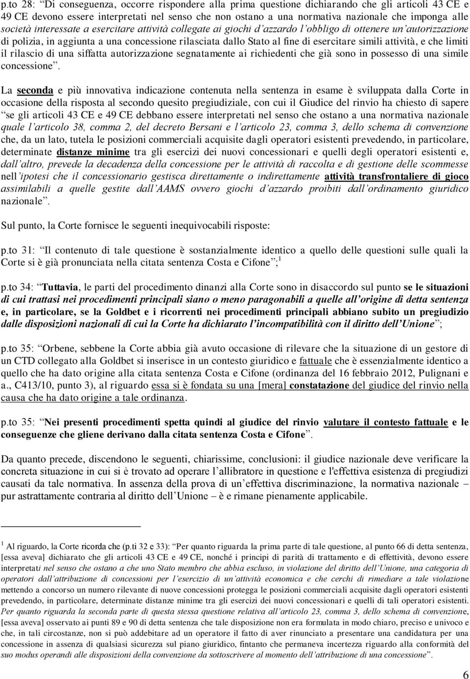 esercitare simili attività, e che limiti il rilascio di una siffatta autorizzazione segnatamente ai richiedenti che già sono in possesso di una simile concessione.