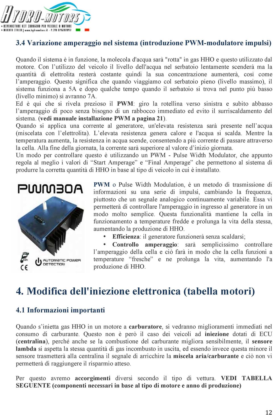 Questo significa che quando viaggiamo col serbatoio pieno (livello massimo), il sistema funziona a 5A e dopo qualche tempo quando il serbatoio si trova nel punto più basso (livello minimo) si avranno