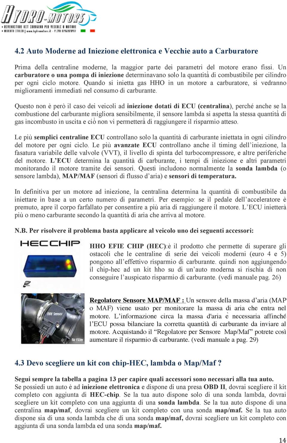 Quando si inietta gas HHO in un motore a carburatore, si vedranno miglioramenti immediati nel consumo di carburante.