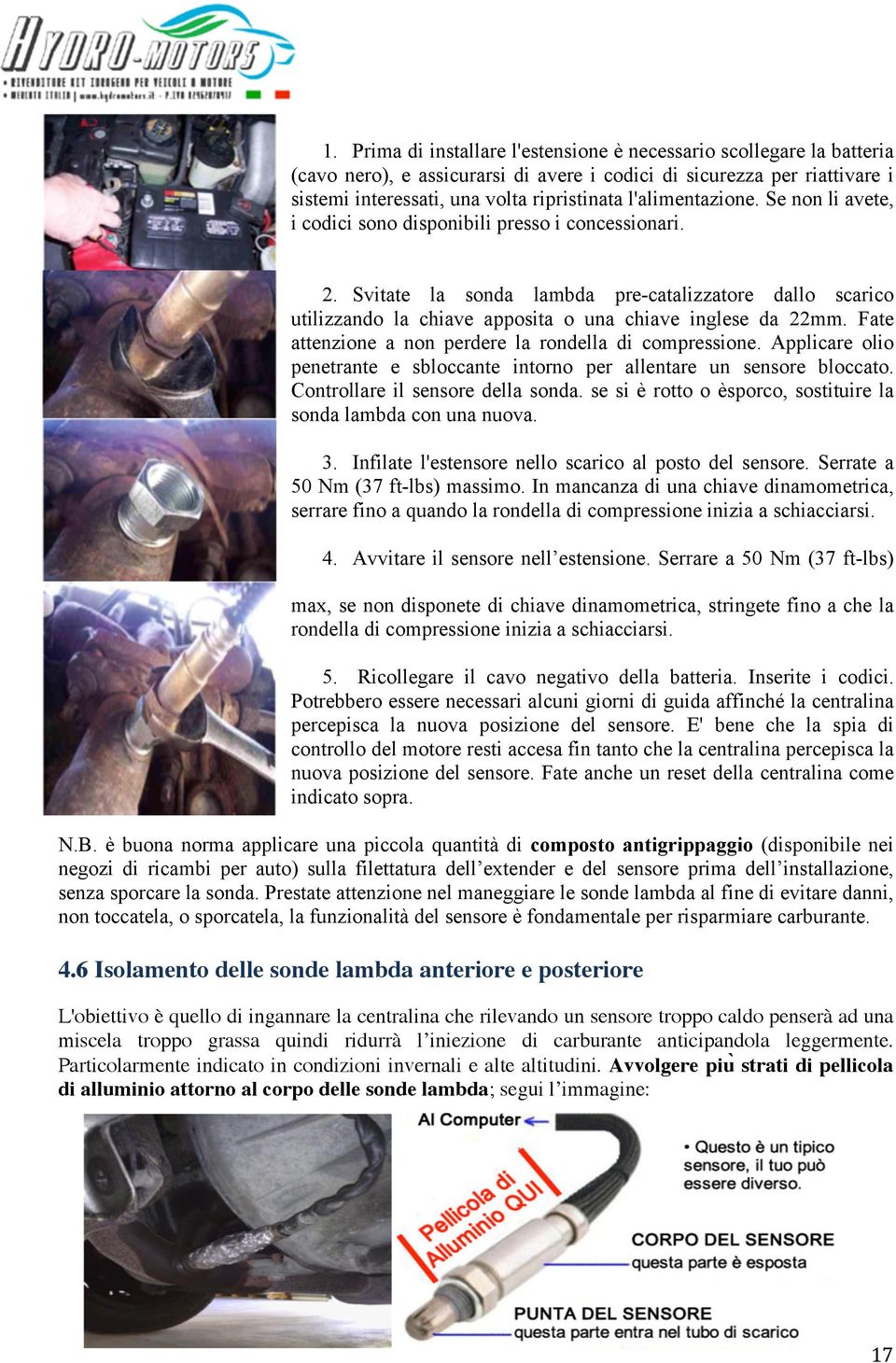 Svitate la sonda lambda pre-catalizzatore dallo scarico utilizzando la chiave apposita o una chiave inglese da 22mm. Fate attenzione a non perdere la rondella di compressione.