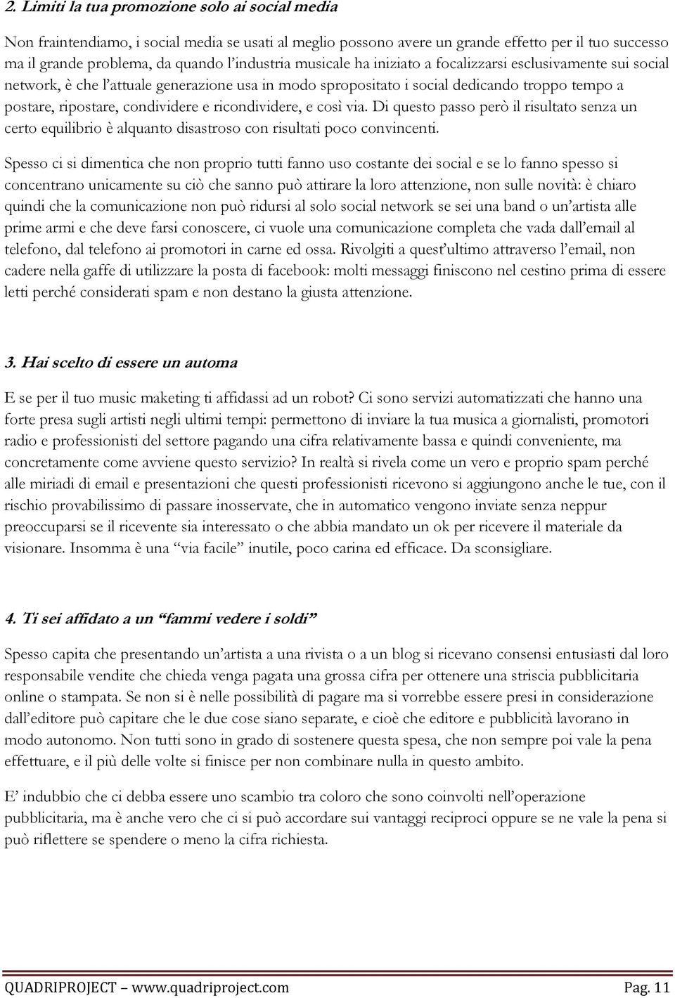 ricondividere, e così via. Di questo passo però il risultato senza un certo equilibrio è alquanto disastroso con risultati poco convincenti.