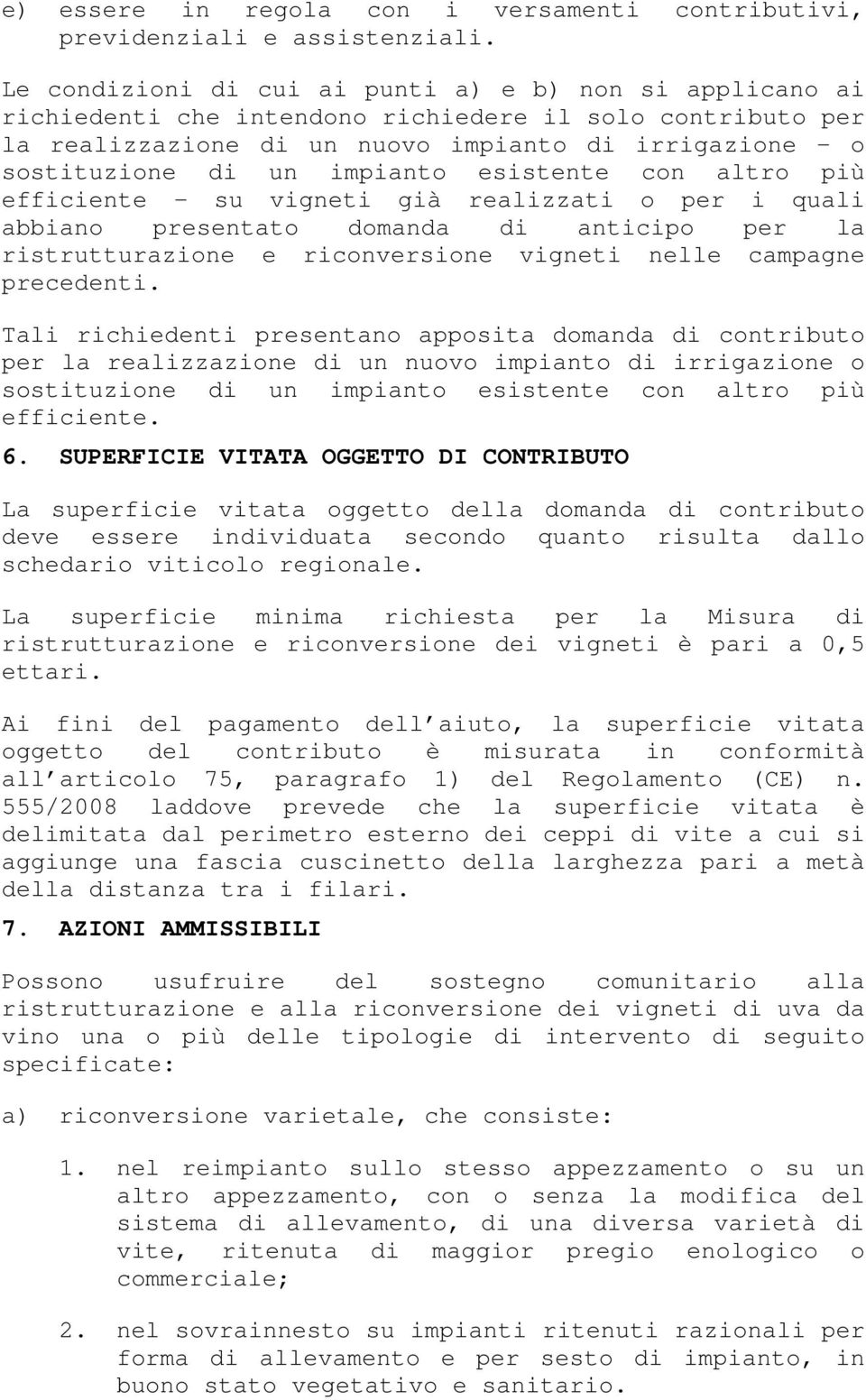 impianto esistente con altro più efficiente - su vigneti già realizzati o per i quali abbiano presentato domanda di anticipo per la ristrutturazione e riconversione vigneti nelle campagne precedenti.