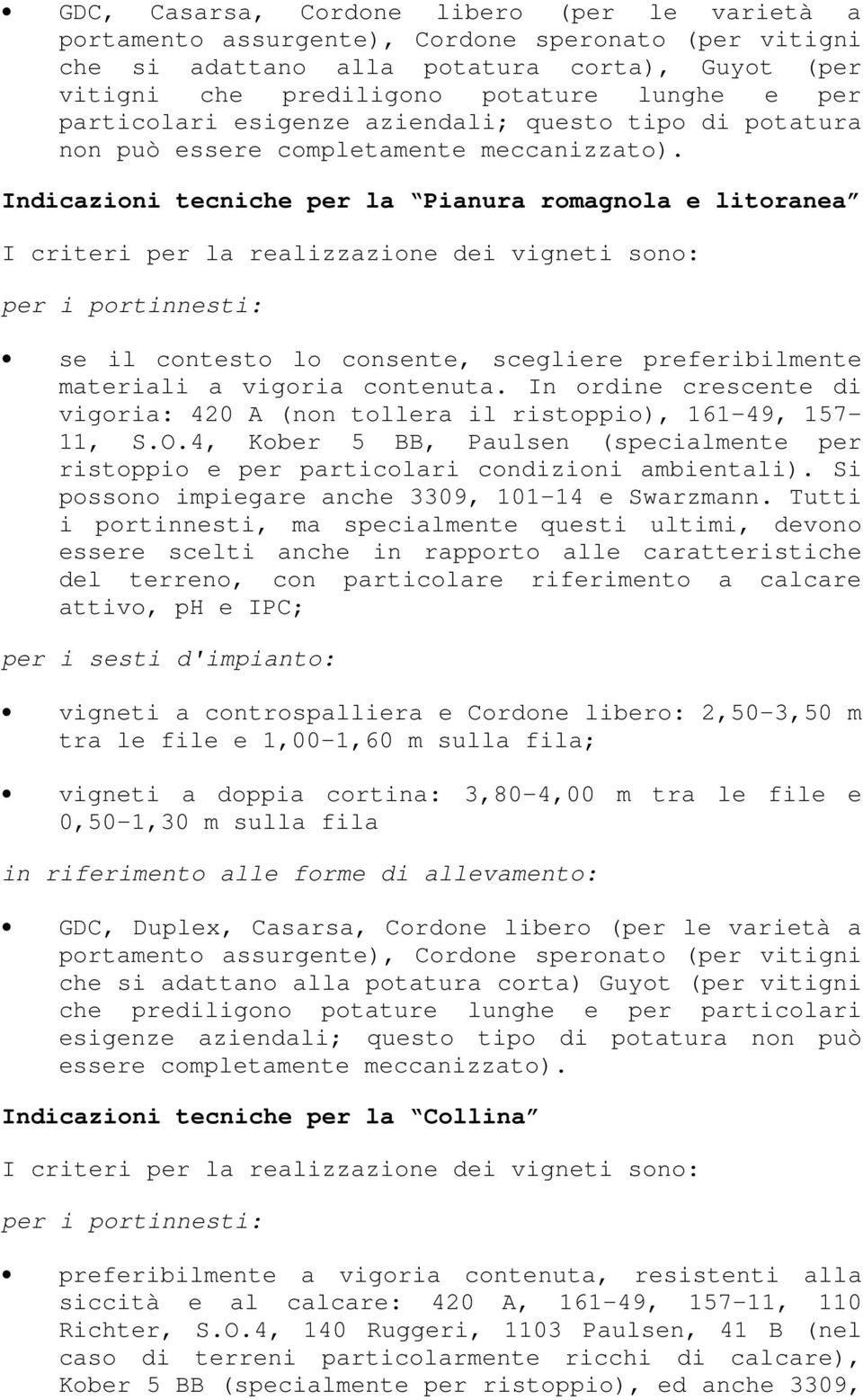 Indicazioni tecniche per la Pianura romagnola e litoranea I criteri per la realizzazione dei vigneti sono: per i portinnesti: se il contesto lo consente, scegliere preferibilmente materiali a vigoria