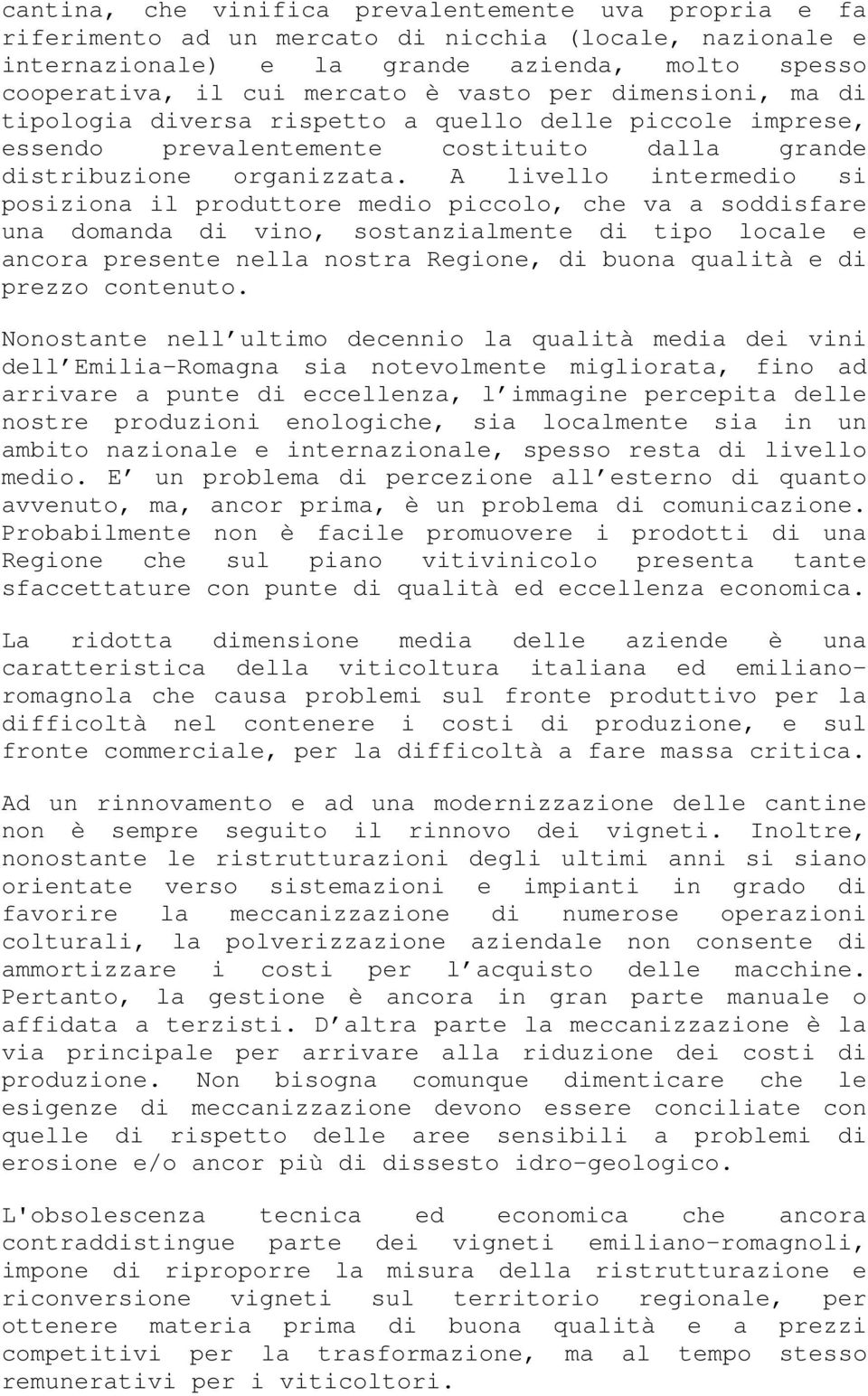 A livello intermedio si posiziona il produttore medio piccolo, che va a soddisfare una domanda di vino, sostanzialmente di tipo locale e ancora presente nella nostra Regione, di buona qualità e di