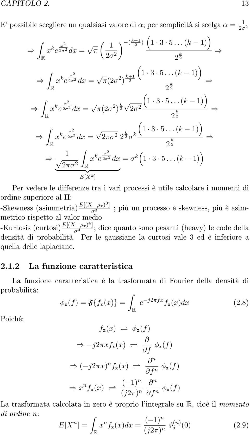 .. k Per vedere le dierenze tra i vari processi è utile calcolare i momenti di ordine superiore al II: -Skewness asimmetria E[X µx3 ] ; più un processo è skewness, più è asimmetrico rispetto al valor