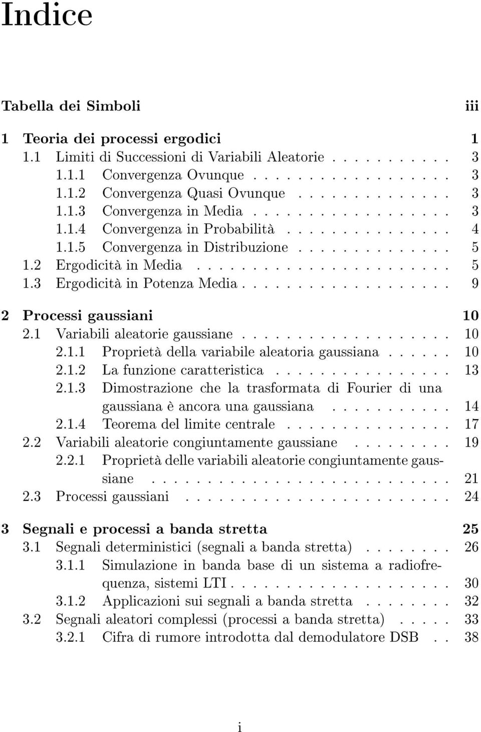 .................. 9 Processi gaussiani. Variabili aleatorie gaussiane..................... Proprietà della variabile aleatoria gaussiana........ La funzione caratteristica................ 3.