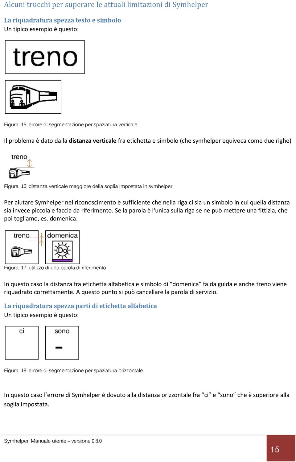 Symhelper nel riconoscimento è sufficiente che nella riga ci sia un simbolo in cui quella distanza sia invece piccola e faccia da riferimento.