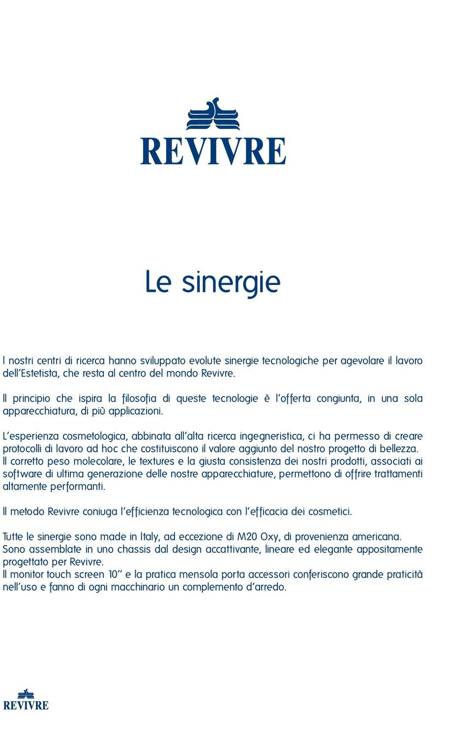 L esperienza cosmetologica, abbinata all alta ricerca ingegneristica, ci ha permesso di creare protocolli di lavoro ad hoc che costituiscono il valore aggiunto del nostro progetto di bellezza.