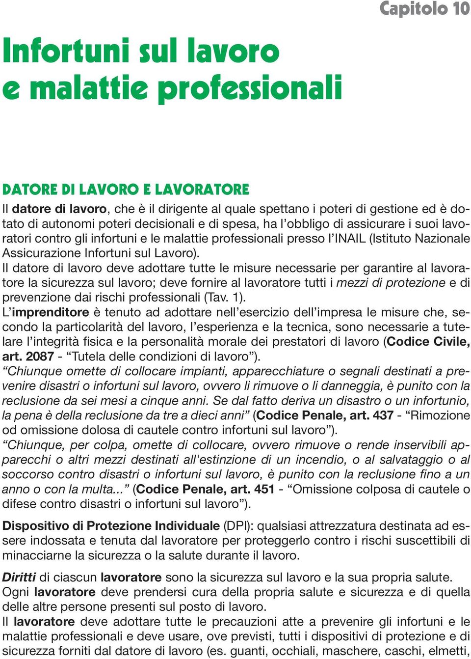 Il datore di lavoro deve adottare tutte le misure necessarie per garantire al lavoratore la sicurezza sul lavoro; deve fornire al lavoratore tutti i mezzi di protezione e di prevenzione dai rischi