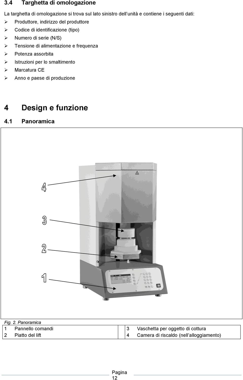 frequenza Potenza assorbita Istruzioni per lo smaltimento Marcatura CE Anno e paese di produzione 4 Design e funzione 4.