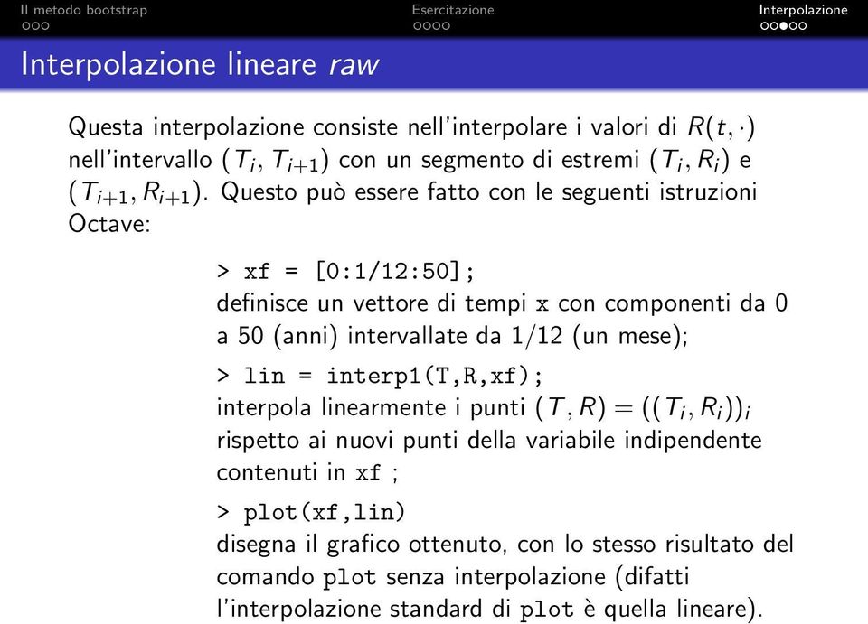 Questo può essere fatto con le seguenti istruzioni Octave: > xf = [0:1/12:50]; definisce un vettore di tempi x con componenti da 0 a 50 (anni) intervallate da 1/12 (un