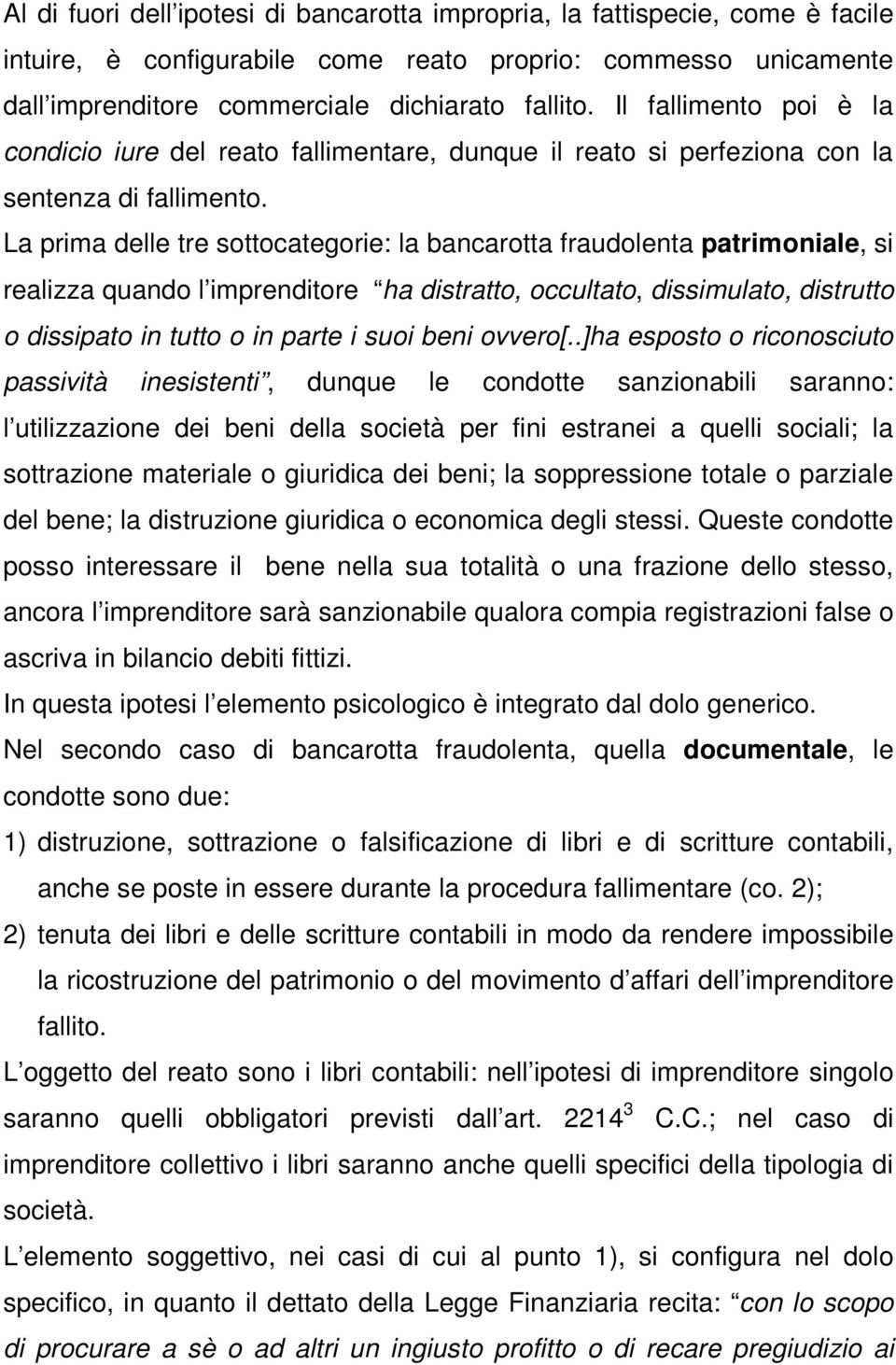 La prima delle tre sottocategorie: la bancarotta fraudolenta patrimoniale, si realizza quando l imprenditore ha distratto, occultato, dissimulato, distrutto o dissipato in tutto o in parte i suoi