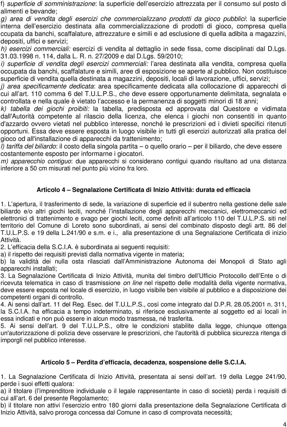 quella adibita a magazzini, depositi, uffici e servizi; h) esercizi commerciali: esercizi di vendita al dettaglio in sede fissa, come disciplinati dal D.Lgs. 31.03.1998 n. 114, dalla L. R. n. 27/2009 e dal D.