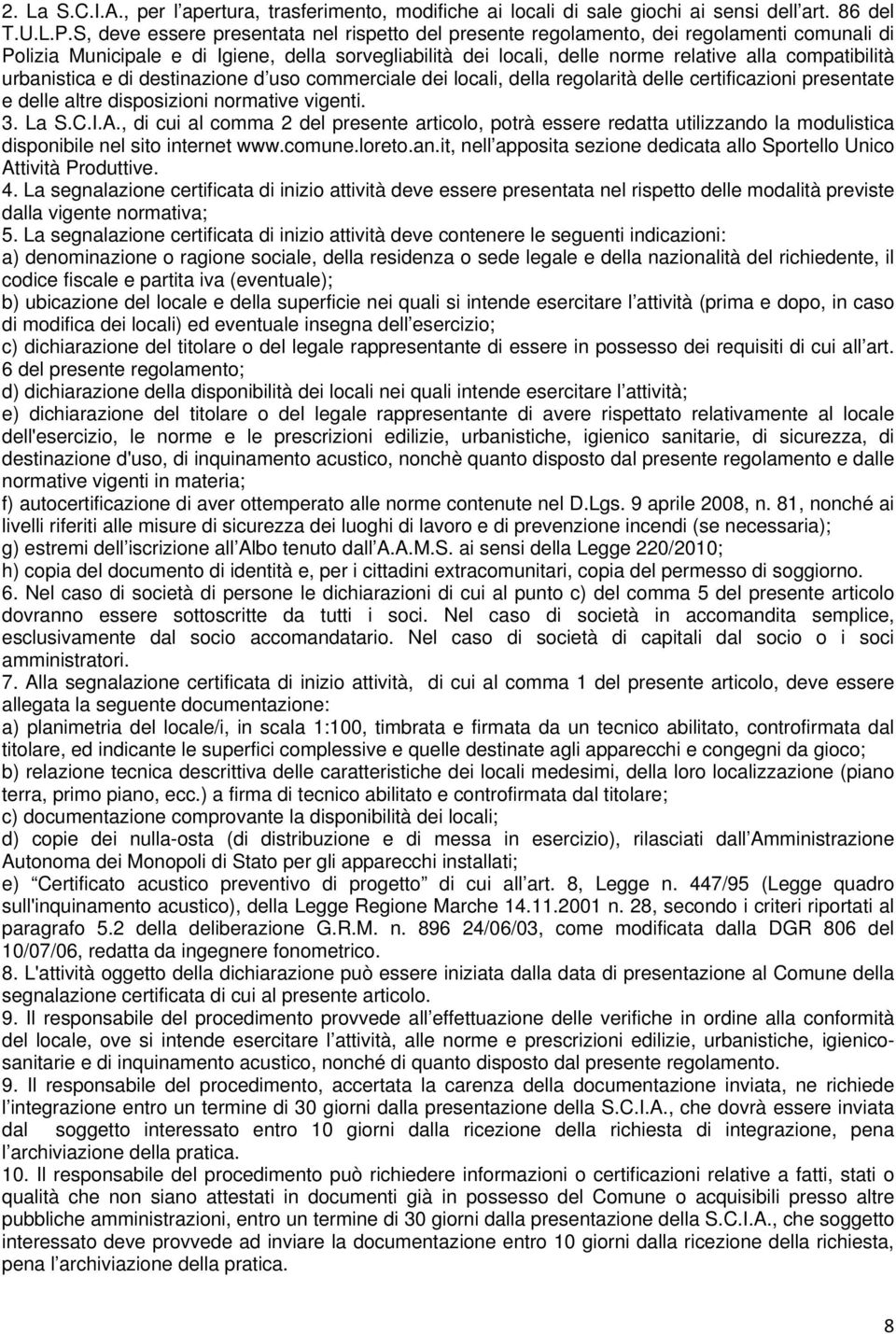 urbanistica e di destinazione d uso commerciale dei locali, della regolarità delle certificazioni presentate e delle altre disposizioni normative vigenti. 3. La S.C.I.A.