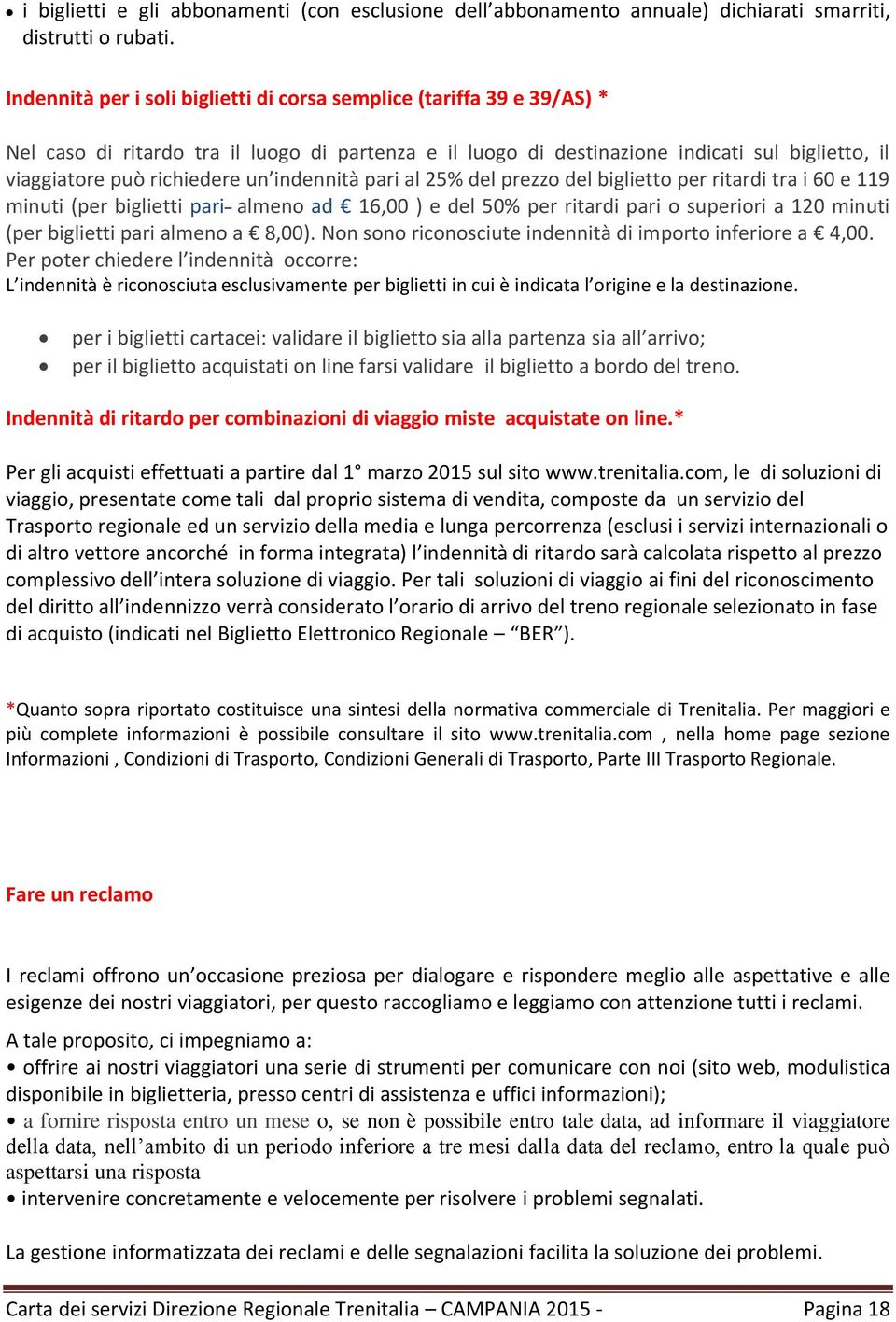 un indennità pari al 25% del prezzo del biglietto per ritardi tra i 60 e 119 minuti (per biglietti pari almeno ad 16,00 ) e del 50% per ritardi pari o superiori a 120 minuti (per biglietti pari