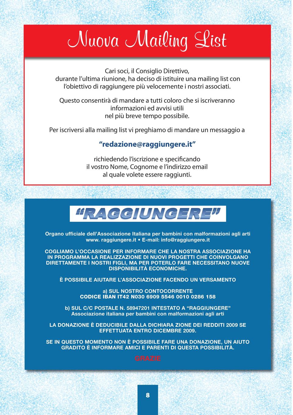 Per iscriversi alla mailing list vi preghiamo di mandare un messaggio a redazione@raggiungere.