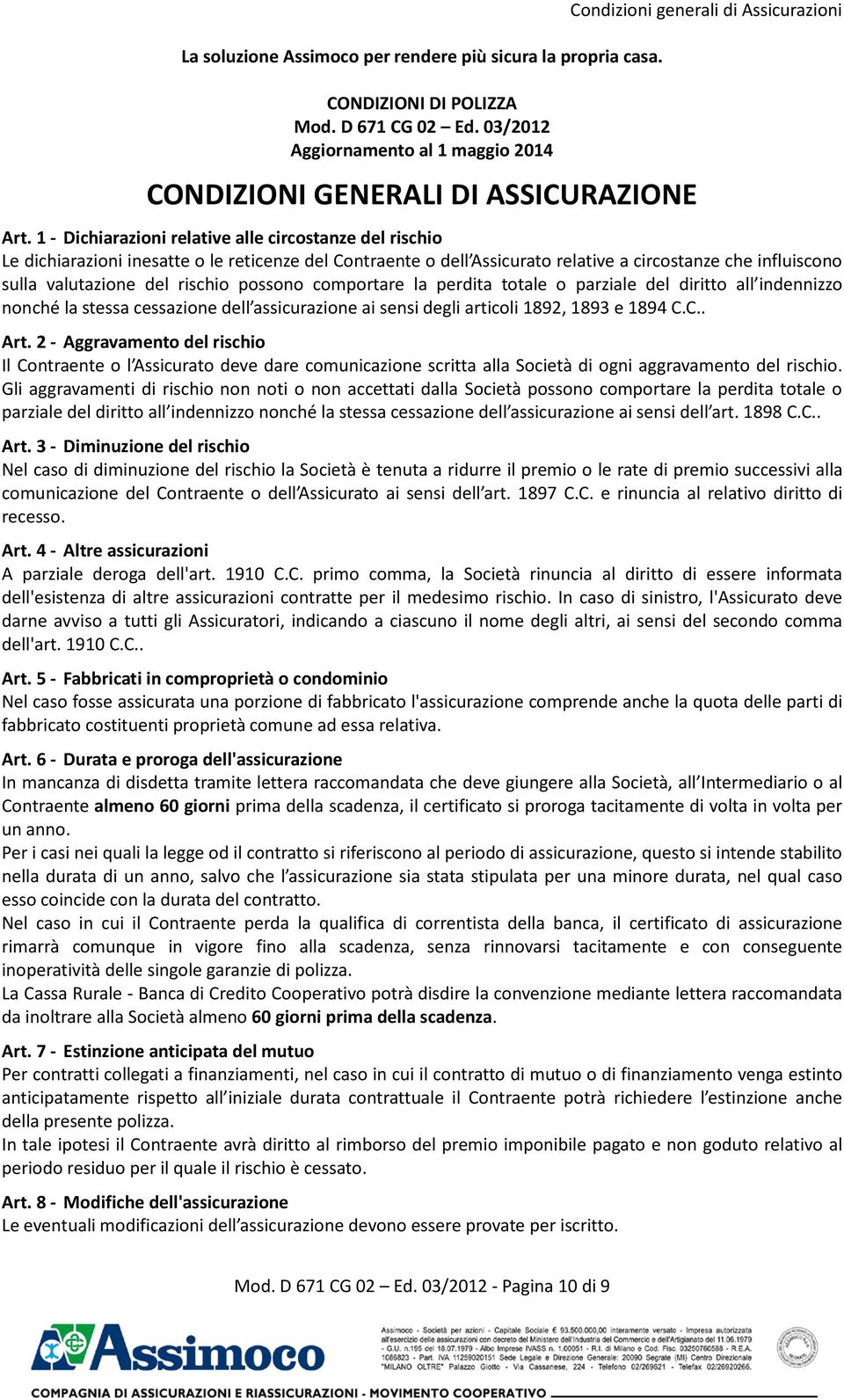 1 - Dichiarazioni relative alle circostanze del rischio Le dichiarazioni inesatte o le reticenze del Contraente o dell Assicurato relative a circostanze che influiscono sulla valutazione del rischio