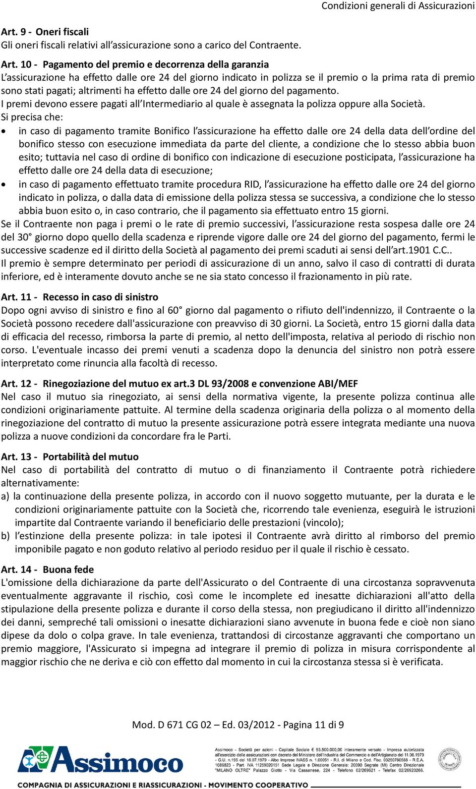 effetto dalle ore 24 del giorno del pagamento. I premi devono essere pagati all Intermediario al quale è assegnata la polizza oppure alla Società.